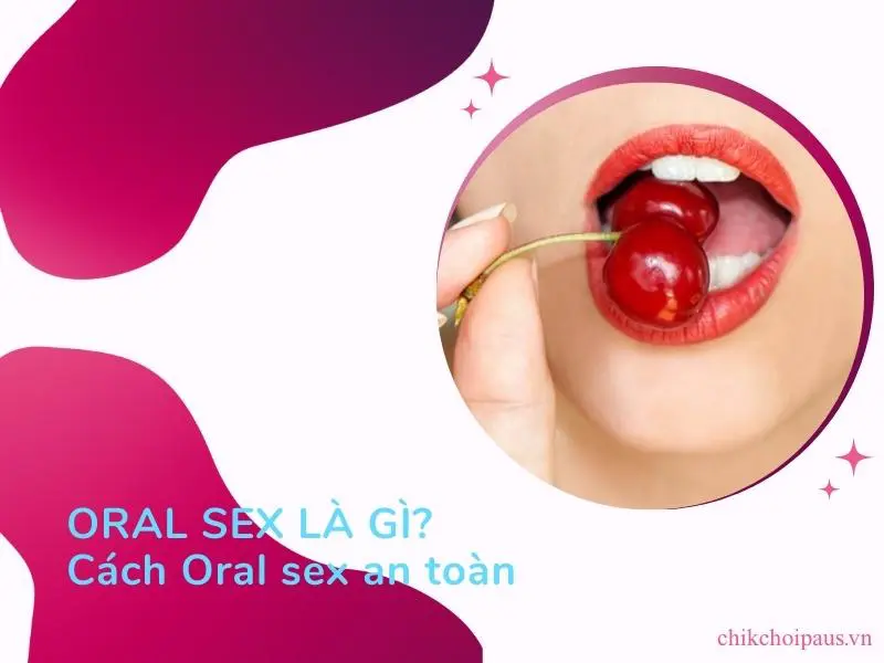 Oral sex là gì? Cách oral sex an toàn cho các cặp đôi
