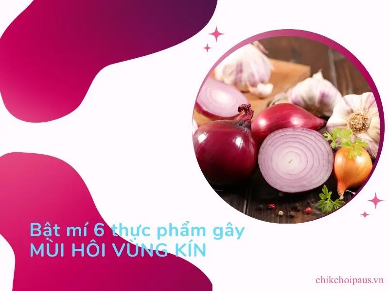 Bật mí cho bạn 6 loại thực phẩm gây mùi hôi vùng kín